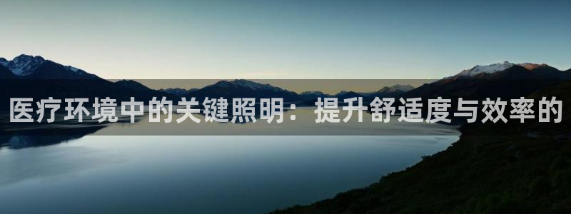 医疗环境中的关键照明:提升舒适度与效率的